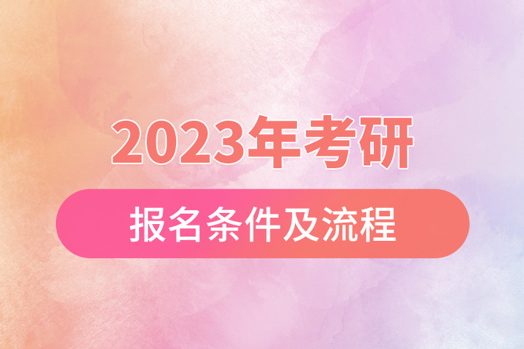 2023考研報(bào)名條件及流程.jpg