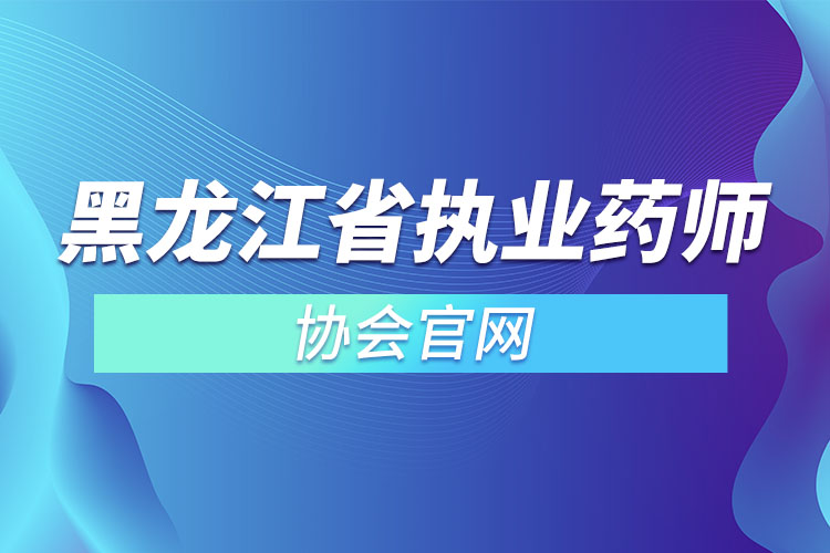 黑龍江省執(zhí)業(yè)藥師協(xié)會官網(wǎng).jpg