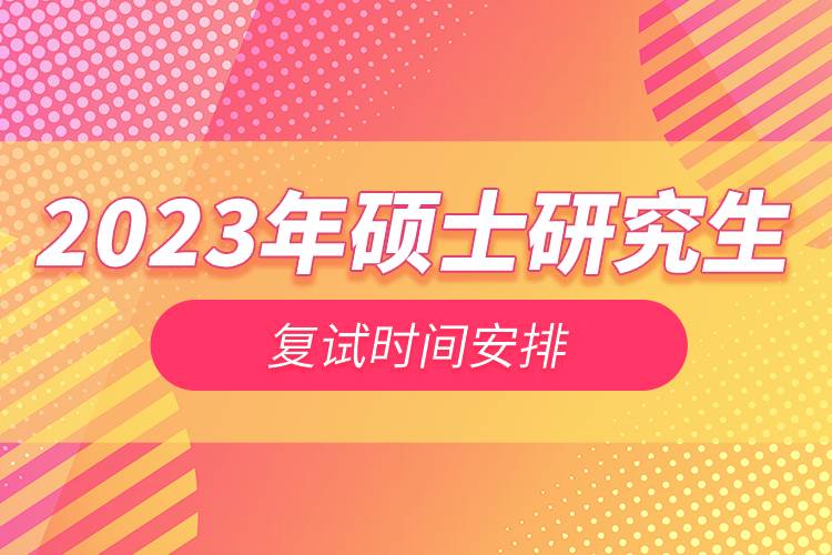 2023年碩士研究生復試時間安排.jpg