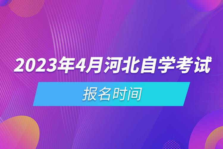 2023年4月河北自學(xué)考試報名時間.jpg