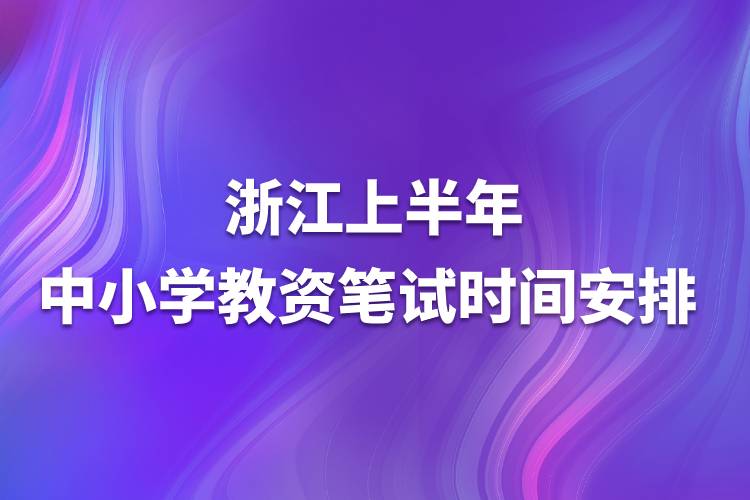 浙江上半年中小學(xué)教資筆試時間安排.jpg