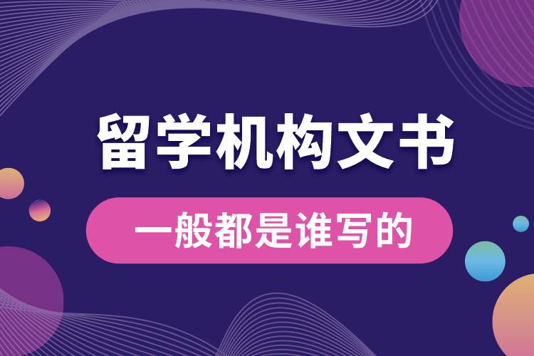 留學(xué)機(jī)構(gòu)文書(shū)一般都是誰(shuí)寫的.jpg