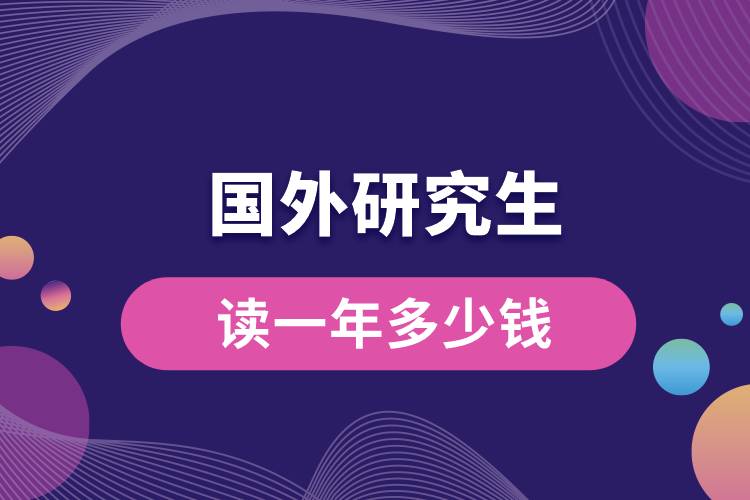 國(guó)外讀一年研究生多少錢(qián).jpg