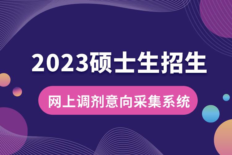 2023年碩士生招生“網(wǎng)上調(diào)劑意向采集系統(tǒng)”3月31日開(kāi)通.jpg