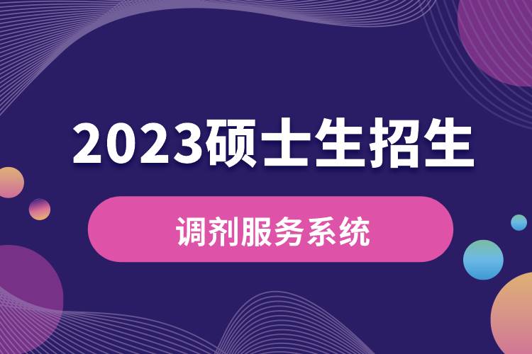 2023年碩士生招生“調(diào)劑服務(wù)系統(tǒng)”將于4月6日開(kāi)通.jpg