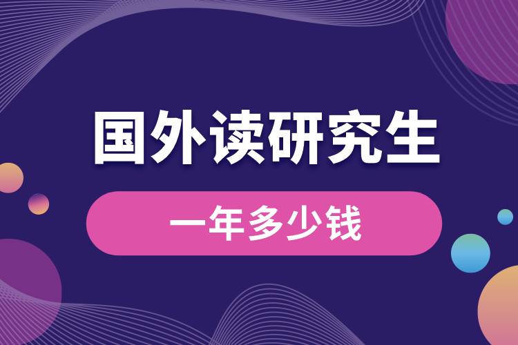 在國(guó)外讀研究生一年多少錢.jpg