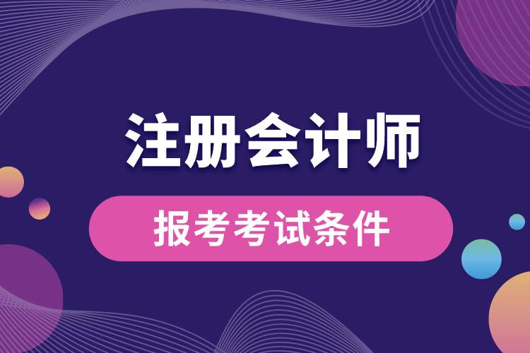 報(bào)考注冊(cè)會(huì)計(jì)師考試條件.jpg