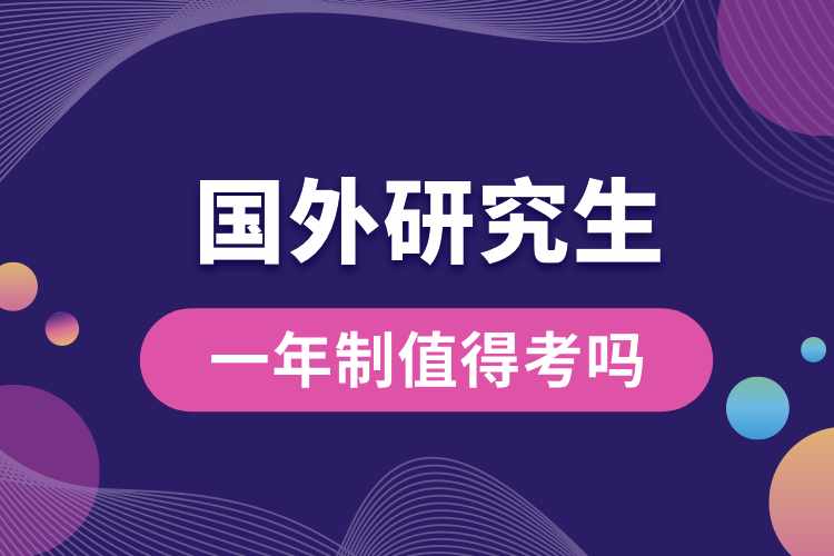 國(guó)外一年制研究生值得考嗎.jpg