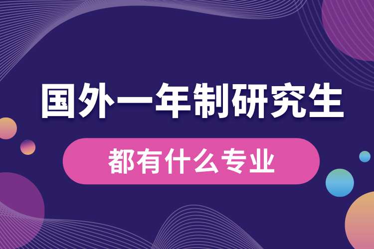 國(guó)外一年制研究生都有什么專(zhuān)業(yè).jpg