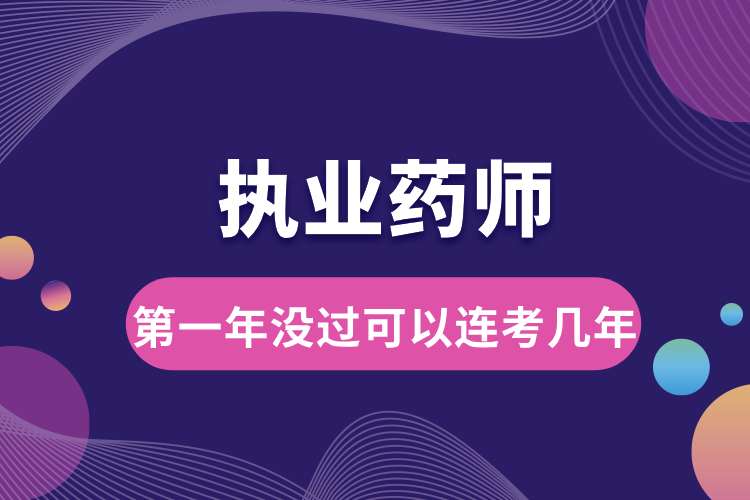 執(zhí)業(yè)藥師第一年沒(méi)過(guò)可以連考幾年.jpg