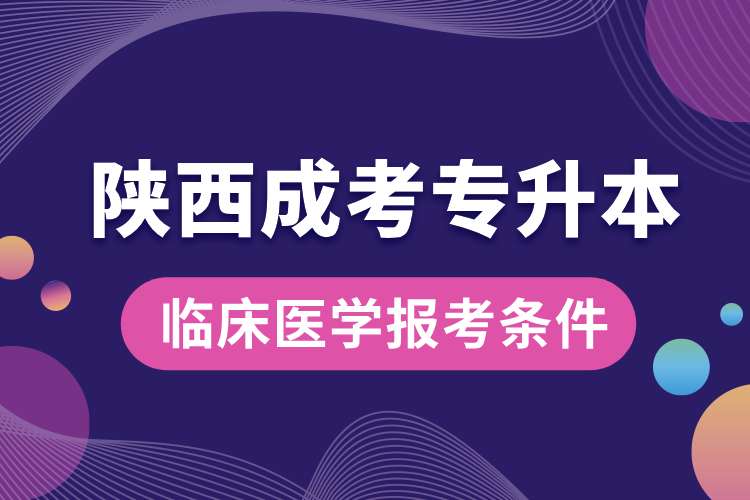 陜西成考專升本臨床醫(yī)學(xué)報考條件.jpg