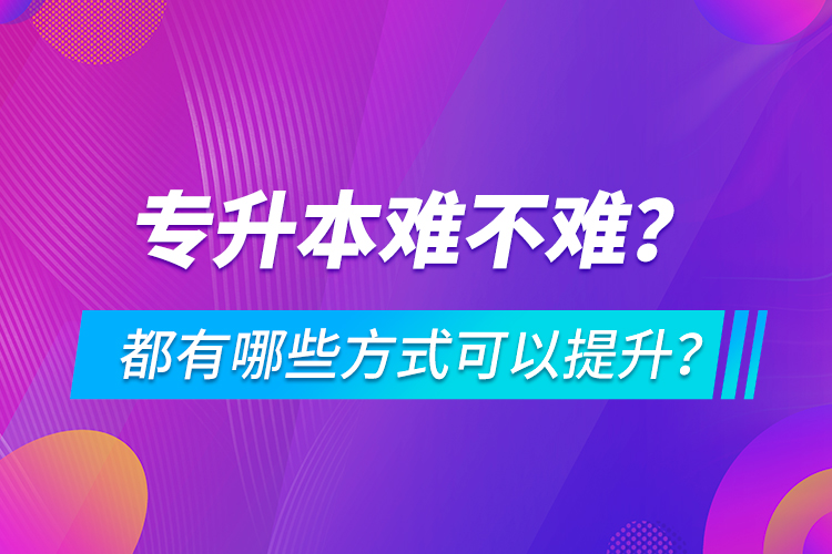 專升本難不難？都有哪些方式可以提升？