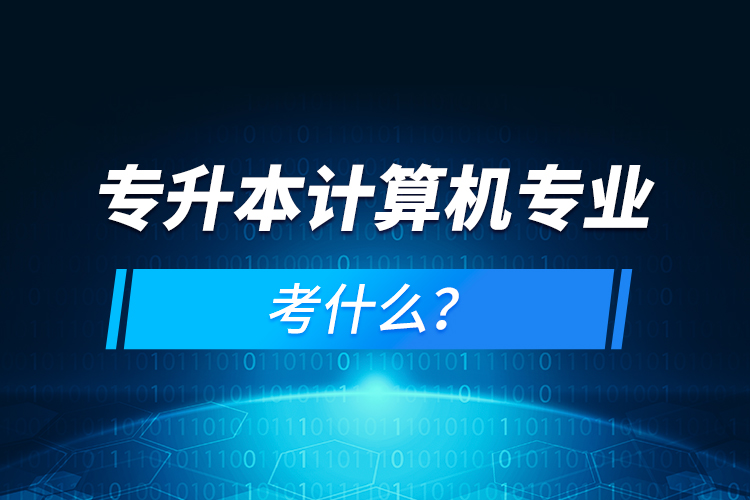 專升本計(jì)算機(jī)專業(yè)考什么？