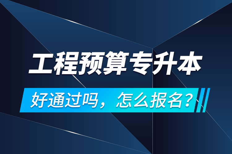 工程預算專升本好通過嗎，怎么報名？