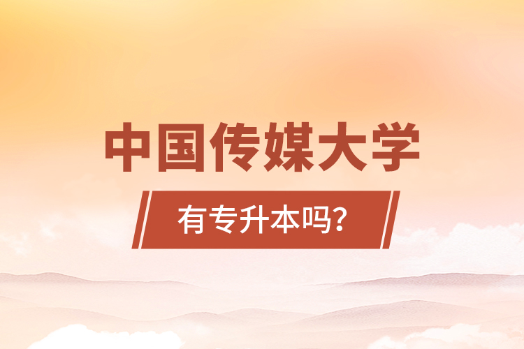 中國傳媒大學(xué)有專升本嗎？