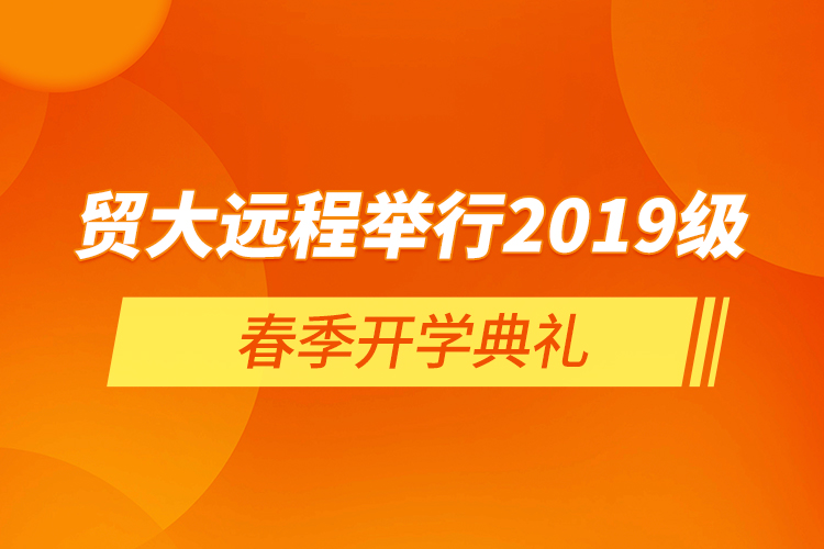 貿(mào)大遠程舉行2019級春季開學典禮