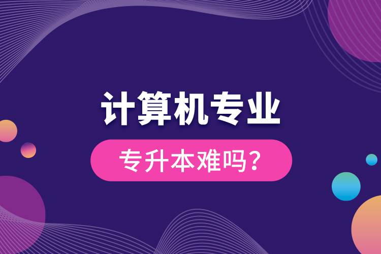 計算機專業(yè)專升本難嗎？