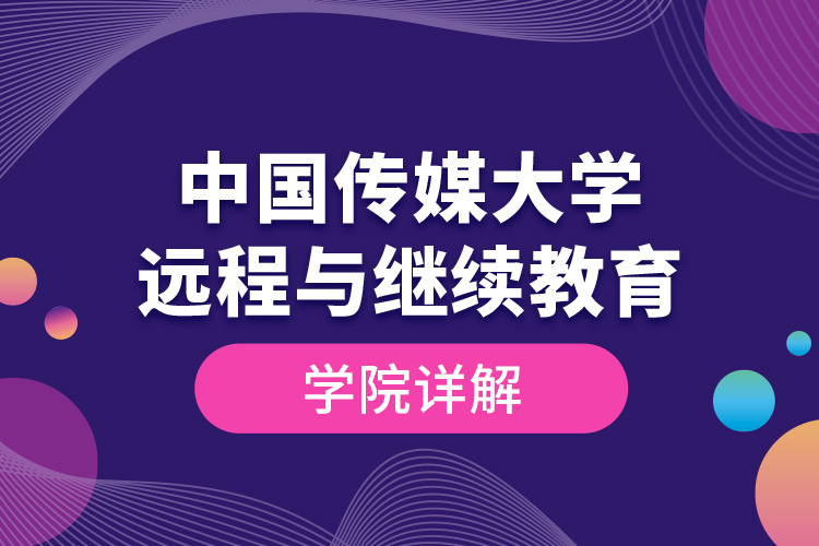 中國傳媒大學(xué)遠(yuǎn)程與繼續(xù)教育學(xué)院詳解