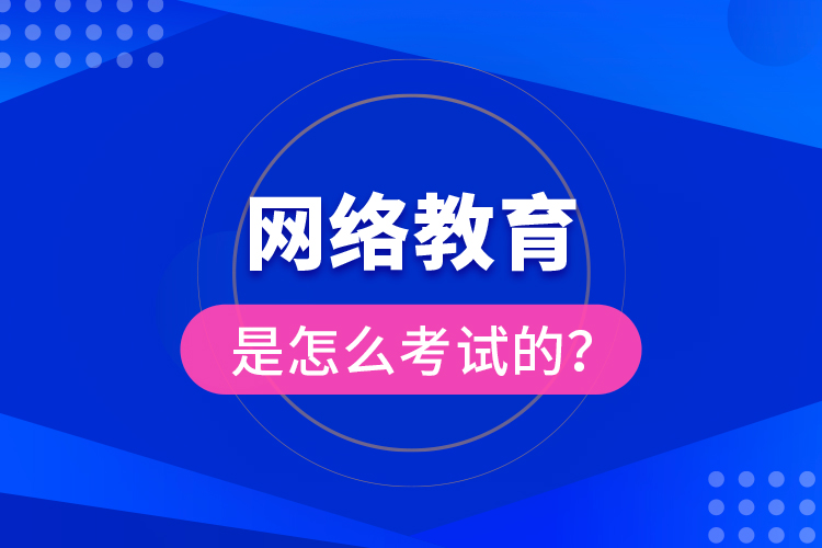 網(wǎng)絡(luò)教育是怎么考試的？