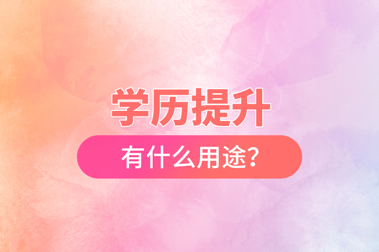 學(xué)歷提升有什么用途？