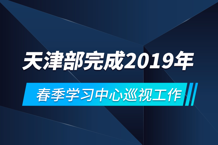 天津部完成2019年春季學習中心巡視工作