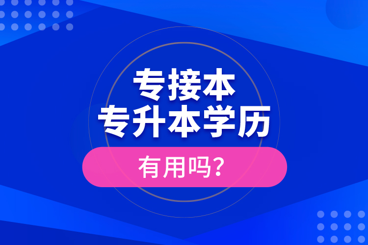 專接本、專升本學(xué)歷有用嗎？