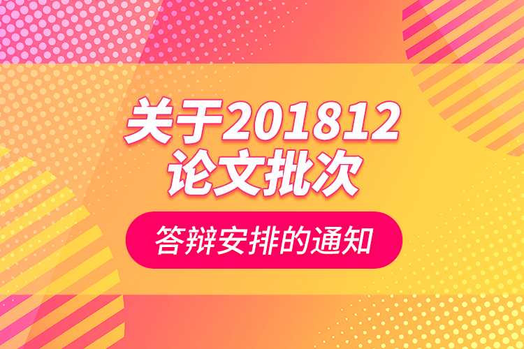 關(guān)于201812論文批次答辯安排的通知