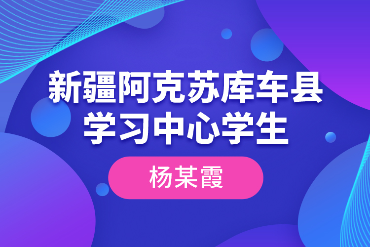 新疆阿克蘇庫車縣學(xué)習(xí)中心學(xué)生--楊某霞