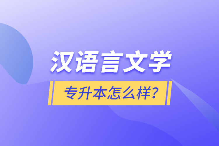 漢語言文學專升本怎么樣？