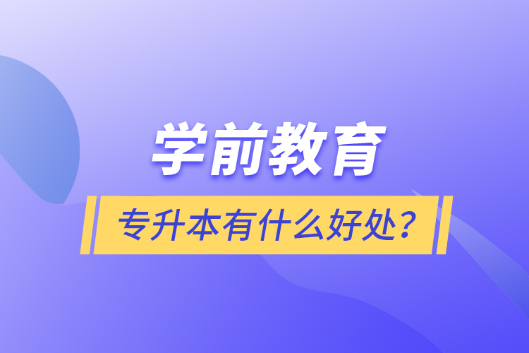 學(xué)前教育專升本有什么好處？