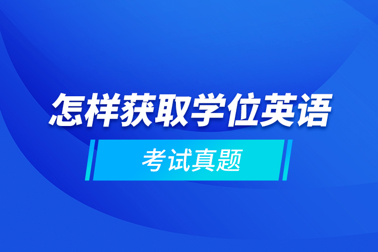 怎樣獲取學(xué)位英語考試真題