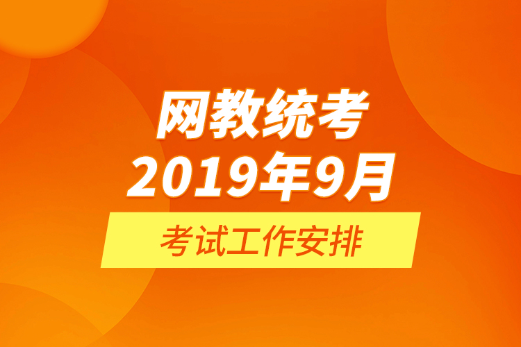 網教統(tǒng)考2019年9月考試工作安排