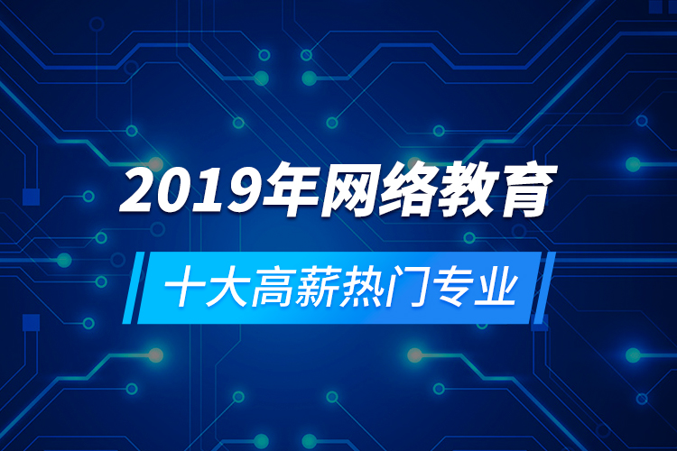 2019年網(wǎng)絡教育十大高薪熱門專業(yè)