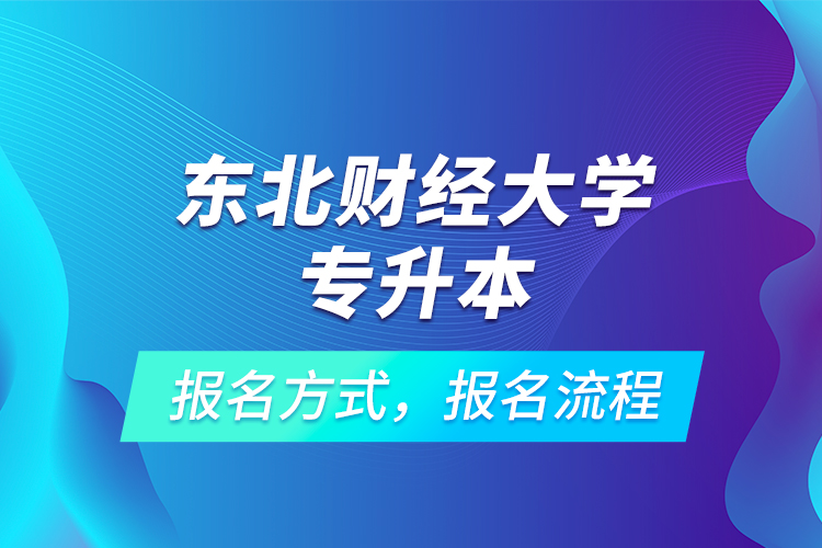 東北財(cái)經(jīng)大學(xué)專升本考試報(bào)名，報(bào)名流程