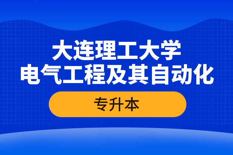 大連理工大學(xué)電氣工程及其自動(dòng)化專升本