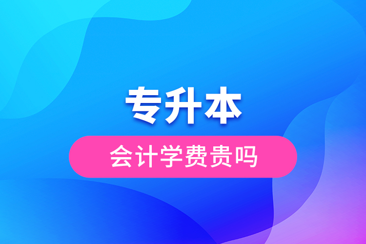 專升本會計學(xué)費貴嗎