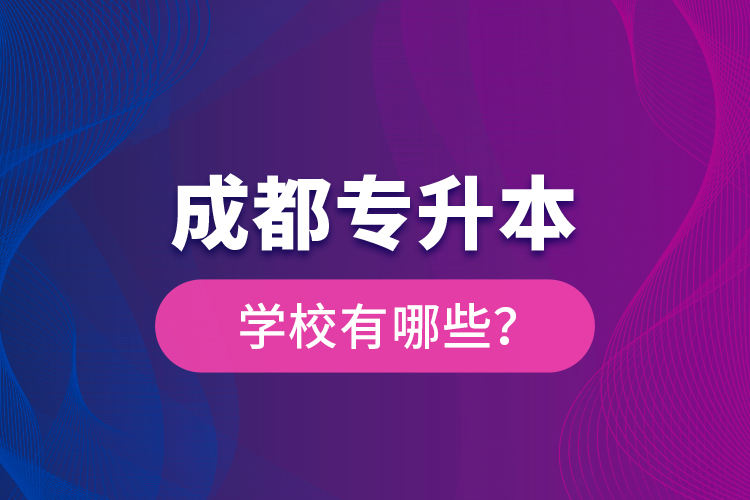 成都專升本學校有哪些？