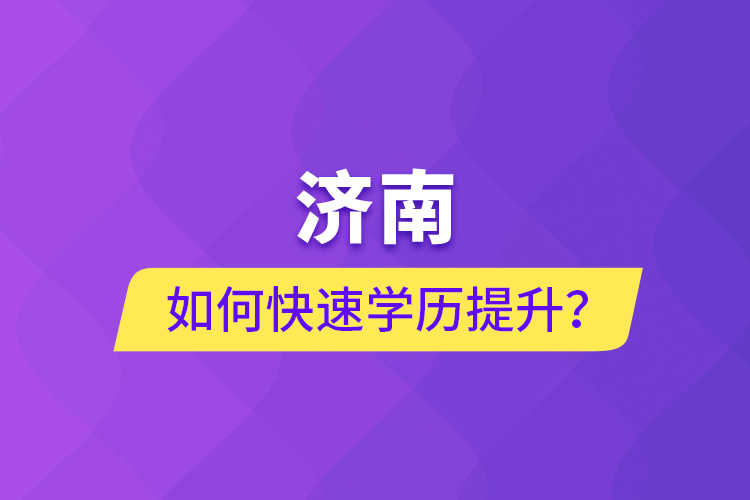 濟南如何快速學歷提升？