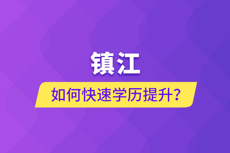 鎮(zhèn)江如何快速學(xué)歷提升？