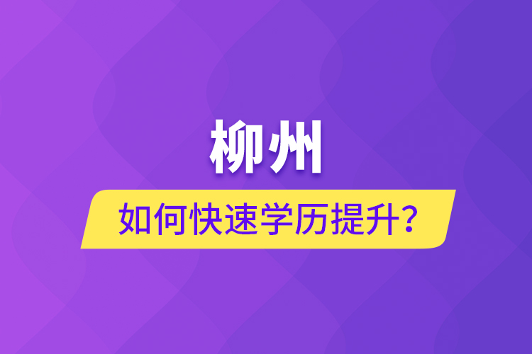 柳州如何快速提升學(xué)歷？