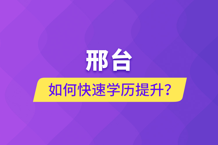 邢臺如何快速提升學(xué)歷？