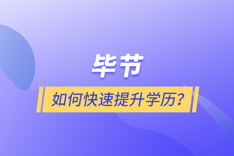 畢節(jié)如何快速提升學(xué)歷？