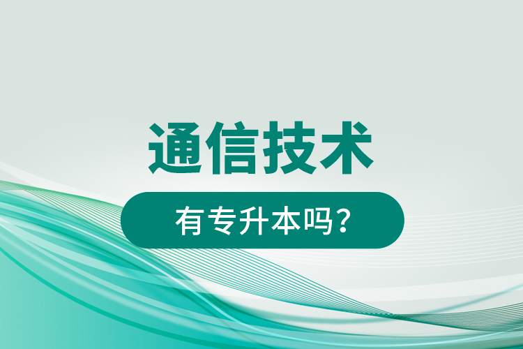 通信技術(shù)有專升本嗎？