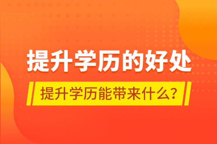 提升學(xué)歷的好處，提升學(xué)歷能帶來什么？