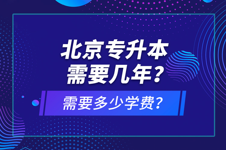 北京專升本需要幾年？需要多少學(xué)費？