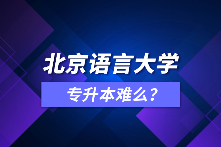 北京語言大學專升本難么？