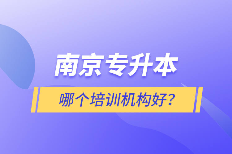 南京專升本哪個培訓(xùn)機構(gòu)好？