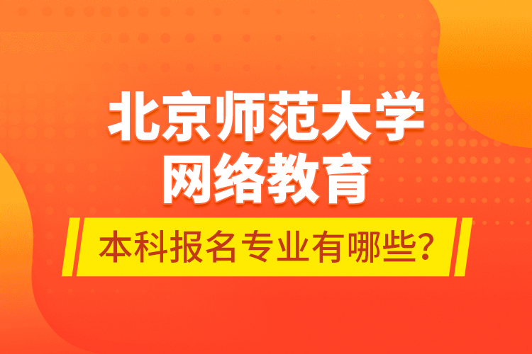 北京師范大學(xué)網(wǎng)絡(luò)教育本科報(bào)名專業(yè)有哪些？