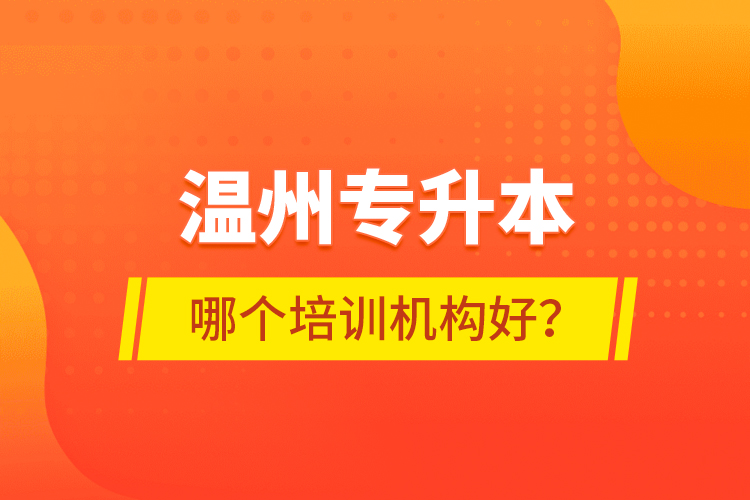 溫州專升本哪個培訓(xùn)機(jī)構(gòu)好？