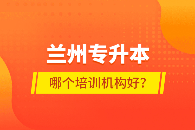 蘭州專升本哪個培訓機構(gòu)好？